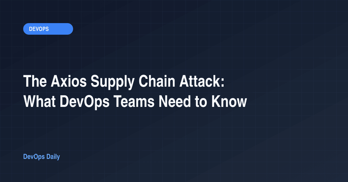 The Axios Supply Chain Attack: What DevOps Teams Need to Know